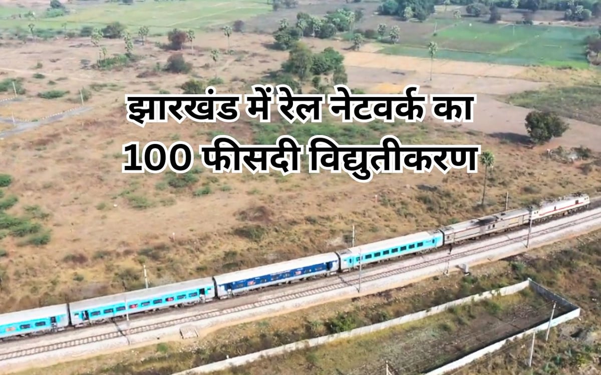 Railway's target of 100 percent electrification achieved in Jharkhand, these benefits are being achieved